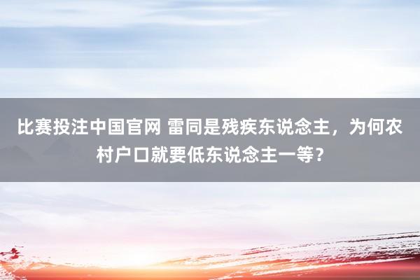比赛投注中国官网 雷同是残疾东说念主，为何农村户口就要低东说念主一等？